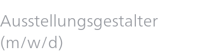Ausstellungsgestalter (m/w/d)